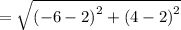 =\sqrt{\left(-6-2\right)^2+\left(4-2\right)^2}