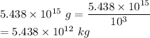 5.438\times 10^{15}\ g=\dfrac{5.438\times 10^{15}}{10^3}\\ =5.438\times 10^{12}\ kg