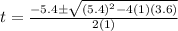 t=\frac{-5.4\pm \sqrt{(5.4)^{2}-4(1)(3.6)}}{2(1)}
