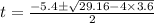 t=\frac{-5.4\pm \sqrt{29.16-4\times 3.6}}{2}