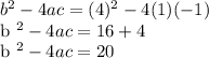 b ^ 2 - 4ac = (4) ^ 2 - 4 (1) (- 1)&#10;&#10;b ^ 2 - 4ac = 16 + 4&#10;&#10;b ^ 2 - 4ac = 20