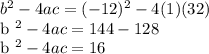 b ^ 2 - 4ac = (-12) ^ 2 - 4 (1) (32)&#10;&#10;b ^ 2 - 4ac = 144 - 128&#10;&#10;b ^ 2 - 4ac = 16