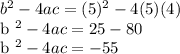 b ^ 2 - 4ac = (5) ^ 2 - 4 (5) (4)&#10;&#10;b ^ 2 - 4ac = 25 - 80&#10;&#10;b ^ 2 - 4ac = -55