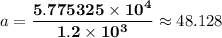 a = \mathbf{ \dfrac{5.775325 \times 10^4}{1.2 \times 10^3 }} \approx 48.128