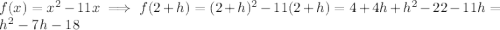 f(x)=x^2-11x \implies f(2+h) = (2+h)^2-11(2+h) = 4+4h+h^2-22-11h = h^2-7h-18
