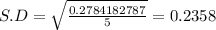 S.D = \sqrt{\frac{0.2784182787}{5}} = 0.2358
