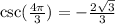 \text{csc}(\frac{4\pi}{3})=-\frac{2\sqrt{3}}{3}