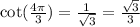 \text{cot}(\frac{4\pi}{3})=\frac{1}{\sqrt{3}}=\frac{\sqrt{3}}{3}