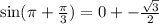 \text{sin}(\pi+\frac{\pi}{3})=0+-\frac{\sqrt{3}}{2}