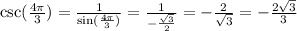 \text{csc}(\frac{4\pi}{3})=\frac{1}{\text{sin}(\frac{4\pi}{3})}=\frac{1}{-\frac{\sqrt{3}}{2}}=-\frac{2}{\sqrt{3}}=-\frac{2\sqrt{3}}{3}