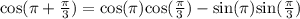 \text{cos}(\pi+\frac{\pi}{3})=\text{cos}(\pi)\text{cos}(\frac{\pi}{3})-\text{sin}(\pi)\text{sin}(\frac{\pi}{3})