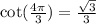 \text{cot}(\frac{4\pi}{3})=\frac{\sqrt{3}}{3}