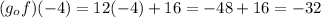 (g_ {o} f) (- 4) = 12 (-4) + 16 = -48 + 16 = -32