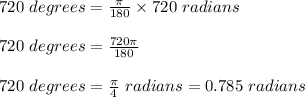 720\ degrees=\frac{\pi}{180}\times 720\ radians\\\\ 720\ degrees =\frac{720\pi}{180}\\\\720\ degrees =\frac{\pi}{4}\ radians=0.785\ radians
