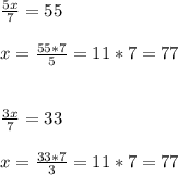 \frac{5x}{7}=55\\\\x=\frac{55*7}{5}=11*7=77\\\\\\\ \frac{3x}{7}=33\\\\ x=\frac{33*7}{3}=11*7=77