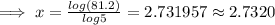 \implies x = \frac{log (81.2)}{log 5}=2.731957\approx 2.7320
