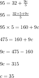 95 = 32 + \frac{9c}{5}\\\\95=\frac{32 \times 5 +9c}{5}\\\\95 \times 5 = 160+9c\\\\475 = 160 + 9c\\\\9c = 475 - 160\\\\9c = 315\\\\c = 35