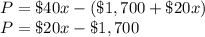 P = \$40x-(\$1,700 + \$20x)\\P = \$20x-\$1,700