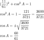 (\dfrac{11}{61})^{2}+\cos^{2}A=1\\\\\cos^{2}A=1-\dfrac{121}{3721}=\dfrac{3600}{3721}\\\\\cos A=\pm\sqrt{\dfrac{3600}{3721}}\\\\\cos A=\dfrac{60}{61}