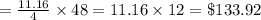 =\frac{11.16}{4}\times 48=11.16\times 12=\$133.92