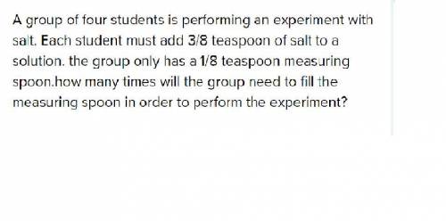 Agroup of students is performing in experiment with so each student and 3/8 teaspoon of salt to a so