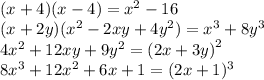 (x + 4)(x-4)=x^2-16\\(x + 2y)(x^2-2xy + 4y^2)=x^3+ 8y^3\\4x^2 + 12xy + 9y^2=\left (2x+3y \right )^2\\8x^3 + 12x^2 + 6x + 1=(2x+1)^3