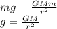 mg = \frac{GMm}{r^{2} }\\ g = \frac{GM}{r^{2} }\\