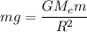 mg=\dfrac{GM_em}{R^2}