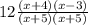 12  \frac{(x+4)(x-3)}{(x+5)(x+5)}