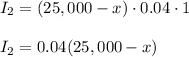 I_2=(25,000-x)\cdot 0.04\cdot 1\\ \\I_2=0.04(25,000-x)