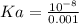 Ka=\frac{10^{-8}}{0.001}
