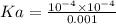 Ka=\frac{10^{-4}\times 10^{-4}}{0.001}
