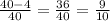 \frac{40-4}{40}=  \frac{36}{40}  =\frac{9}{10}