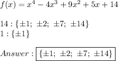 f(x) = x^4 - 4x^3 + 9x^2 + 5x + 14\\\\14:\{\pm1;\ \pm2;\ \pm7;\ \pm14\}\\1:\{\pm1\}\\\\\boxed{\{\pm1;\ \pm2;\ \pm7;\ \pm14\}}