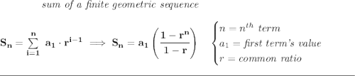 \bf \qquad \qquad \textit{sum of a finite geometric sequence} \\\\ S_n=\sum\limits_{i=1}^{n}\ a_1\cdot r^{i-1}\implies S_n=a_1\left( \cfrac{1-r^n}{1-r} \right)\quad \begin{cases} n=n^{th}\ term\\ a_1=\textit{first term's value}\\ r=\textit{common ratio} \end{cases} \\\\[-0.35em] \rule{34em}{0.25pt}