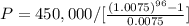 P=450,000/[ \frac{(1.0075)^{96} -1}{0.0075}]