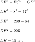 DE^2+EC^2=CD^2\\ \\DE^2+8^2=17^2\\ \\DE^2=289-64\\ \\DE^2=225\\ \\DE=15\ cm