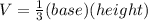 V=\frac{1}{3}  (base)(height)