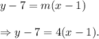 y-7=m(x-1)\\\\\Rightarrow y-7=4(x-1).