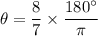 \theta =\dfrac{8}{7}\times\dfrac{180^{\circ}}{\pi}