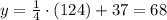 y=\frac{1}{4} \cdot (124)+37=68