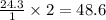 \frac{24.3}{1}\times 2=48.6