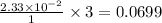 \frac{2.33\times 10^{-2}}{1}\times 3=0.0699