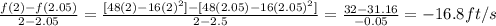 \frac {f(2)-f(2.05)}{2-2.05}=\frac {[48(2)-16(2)^{2}]-[48(2.05)-16(2.05)^{2}]}{2-2.5}=\frac {32-31.16}{-0.05}=-16.8 ft/s