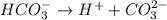 HCO_3^{-}\rightarrow H^++CO_3^{2-}