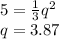 5=\frac{1}{3}q^2\\q=3.87