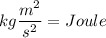 kg\dfrac{m^2}{s^2}=Joule