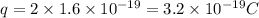 q=2\times 1.6\times 10^{-19}=3.2\times 10^{-19}C