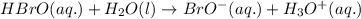 HBrO(aq.)+H_2O(l)\rightarrow BrO^-(aq.)+H_3O^+(aq.)