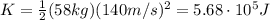 K=\frac{1}{2}(58 kg)(140 m/s)^2=5.68\cdot 10^5 J